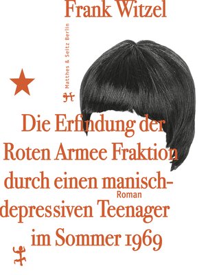cover image of Die Erfindung der Roten Armee Fraktion durch einen manisch-depressiven Teenager im Sommer 1969